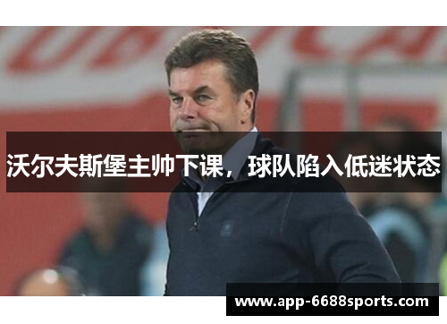 沃尔夫斯堡主帅下课，球队陷入低迷状态