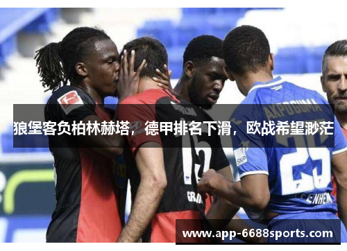狼堡客负柏林赫塔，德甲排名下滑，欧战希望渺茫
