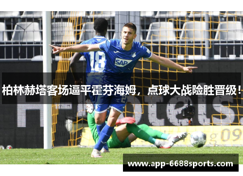 柏林赫塔客场逼平霍芬海姆，点球大战险胜晋级！