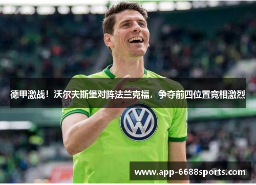 德甲激战！沃尔夫斯堡对阵法兰克福，争夺前四位置竞相激烈