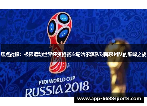 焦点战报：极限运动世界杯资格赛次轮哈尔滨队对阵泉州队的巅峰之战